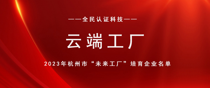未来工厂丨全民认证入选2023年杭州市“云端工厂”培育企业名单!